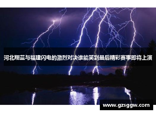 河北翔蓝与福建闪电的激烈对决谁能笑到最后精彩赛事即将上演