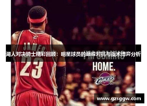 湖人对决骑士精彩回顾：明星球员的巅峰对抗与战术博弈分析
