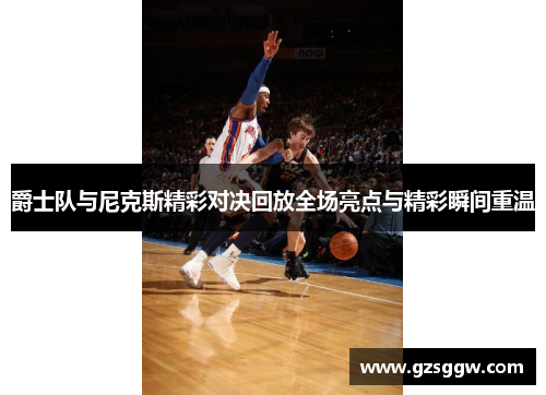 爵士队与尼克斯精彩对决回放全场亮点与精彩瞬间重温