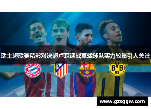 瑞士超联赛精彩对决超卢森迎战草蜢球队实力较量引人关注