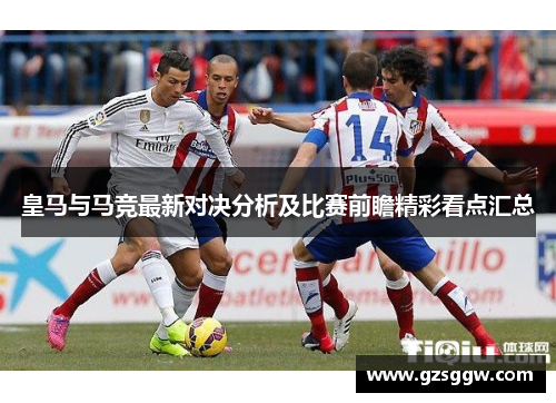 皇马与马竞最新对决分析及比赛前瞻精彩看点汇总