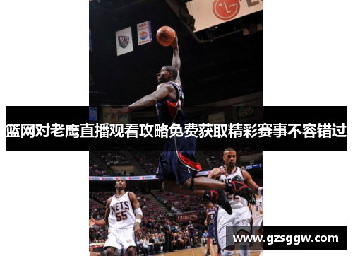 篮网对老鹰直播观看攻略免费获取精彩赛事不容错过