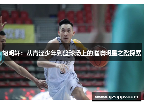胡明轩：从青涩少年到篮球场上的璀璨明星之路探索